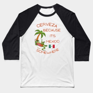 Cerveza Because it's Mexico Somewhere Baseball T-Shirt